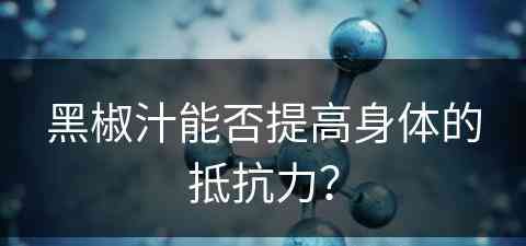 黑椒汁能否提高身体的抵抗力？